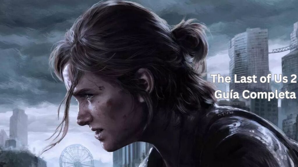 The Last of Us 2 Guía Completa Definitiva The Last of Us 2 Guía