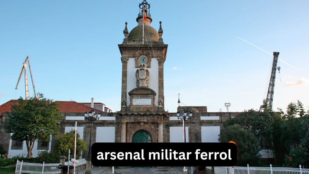 Arsenal Militar Ferrol: visitas, dirección y datos útiles Arsenal Militar Ferrol