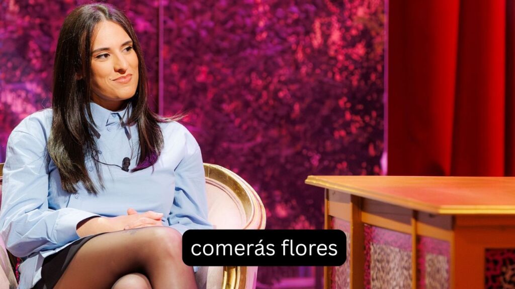 Comerás flores